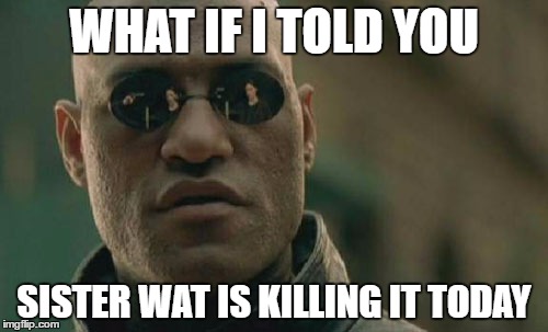 and wat have you | WHAT IF I TOLD YOU; SISTER WAT IS KILLING IT TODAY | image tagged in memes,matrix morpheus,black girl wat,killing | made w/ Imgflip meme maker