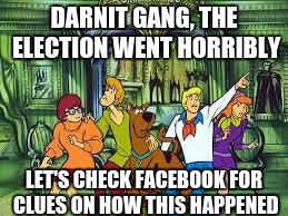 Scooby Doo gang's opinion on the 2016 US presidential election | DARNIT GANG, THE ELECTION WENT HORRIBLY; LET'S CHECK FACEBOOK FOR CLUES ON HOW THIS HAPPENED | image tagged in scooby doo,america,election | made w/ Imgflip meme maker