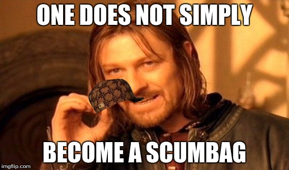 One Does Not Simply | ONE DOES NOT SIMPLY; BECOME A SCUMBAG | image tagged in memes,one does not simply,scumbag | made w/ Imgflip meme maker