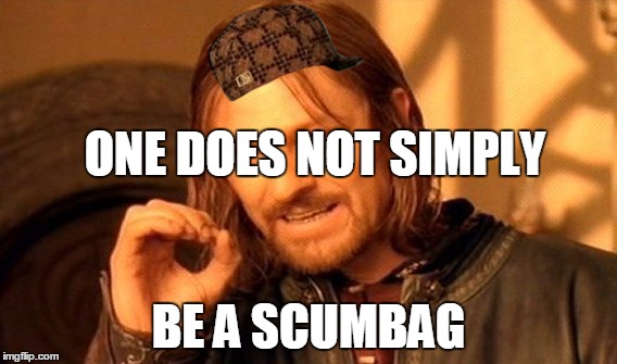 One Does Not Simply | ONE DOES NOT SIMPLY; BE A SCUMBAG | image tagged in memes,one does not simply,scumbag | made w/ Imgflip meme maker