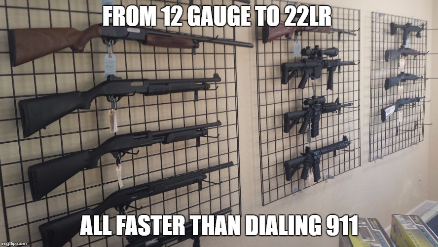Gun Wall | FROM 12 GAUGE TO 22LR; ALL FASTER THAN DIALING 911 | image tagged in gun wall | made w/ Imgflip meme maker