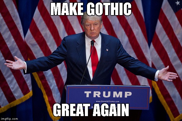 Donald Trump | MAKE GOTHIC; GREAT AGAIN | image tagged in donald trump | made w/ Imgflip meme maker
