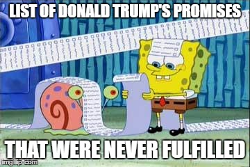 Spongebob's List | LIST OF DONALD TRUMP'S PROMISES; THAT WERE NEVER FULFILLED | image tagged in spongebob's list | made w/ Imgflip meme maker