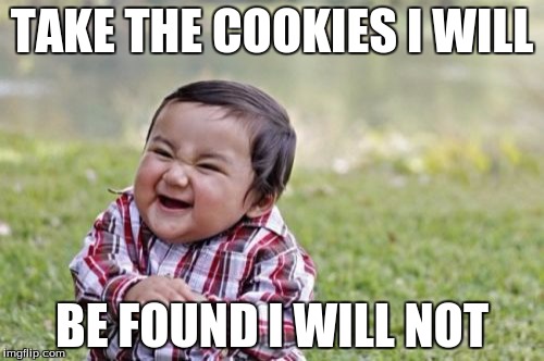 Evil Toddler Meme | TAKE THE COOKIES I WILL; BE FOUND I WILL NOT | image tagged in memes,evil toddler | made w/ Imgflip meme maker