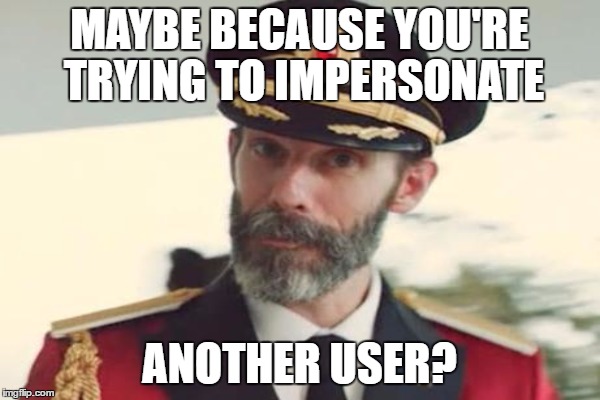 MAYBE BECAUSE YOU'RE TRYING TO IMPERSONATE ANOTHER USER? | made w/ Imgflip meme maker