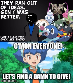 Genwunner response | C'MON EVERYONE! LET'S FIND A DAMN TO GIVE! | image tagged in pokemon,genwunner | made w/ Imgflip meme maker