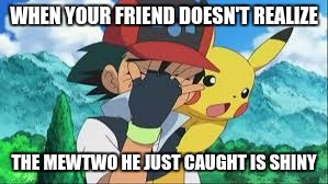 *facepalm* | WHEN YOUR FRIEND DOESN'T REALIZE; THE MEWTWO HE JUST CAUGHT IS SHINY | image tagged in pokemon,facepalm | made w/ Imgflip meme maker