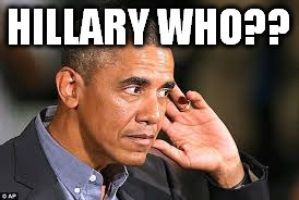 HILLARY WHO?? | image tagged in hillary clinton,barack obama,hillary,barack,hillary who,clintons | made w/ Imgflip meme maker