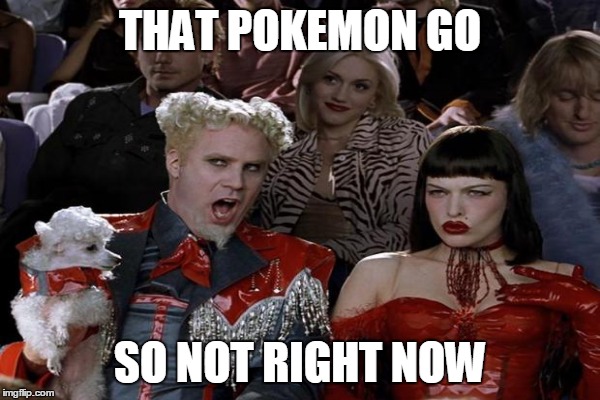 THAT POKEMON GO SO NOT RIGHT NOW | made w/ Imgflip meme maker