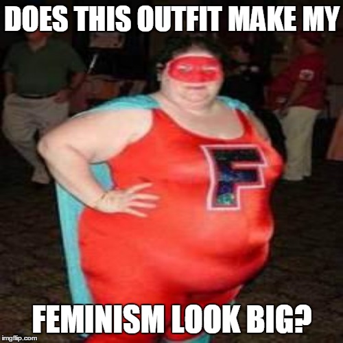 DOES THIS OUTFIT MAKE MY FEMINISM LOOK BIG? | made w/ Imgflip meme maker