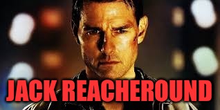 What Tom Cruise in real life | JACK REACHEROUND | image tagged in tom cruise,lgbt | made w/ Imgflip meme maker