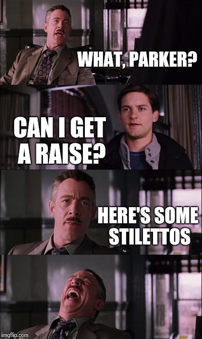 Spiderman Laugh Meme | WHAT, PARKER? CAN I GET A RAISE? HERE'S SOME STILETTOS | image tagged in memes,spiderman laugh | made w/ Imgflip meme maker