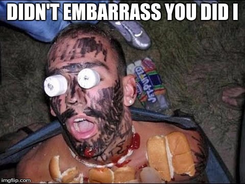 DIDN'T EMBARRASS YOU DID I | made w/ Imgflip meme maker