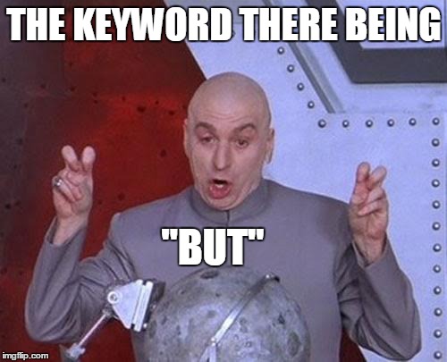 Dr Evil Laser Meme | THE KEYWORD THERE BEING "BUT" | image tagged in memes,dr evil laser | made w/ Imgflip meme maker