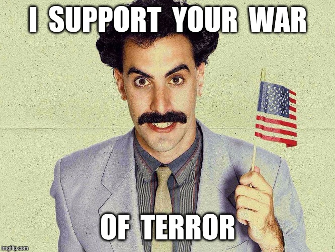 Borat likes war I SUPPORT YOUR WAR; OF TERROR image tagged in borat,war,ame...