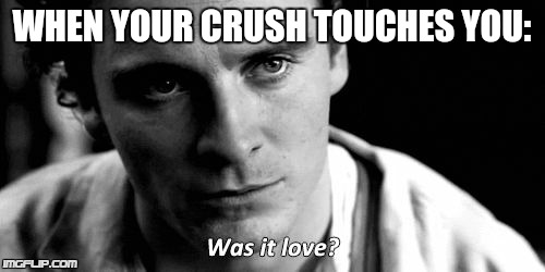 WHEN YOUR CRUSH TOUCHES YOU: | image tagged in was it love | made w/ Imgflip meme maker