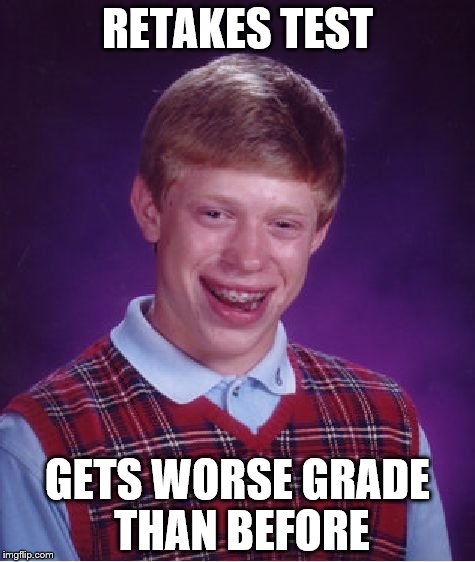Bad Luck Brian Meme | RETAKES TEST; GETS WORSE GRADE THAN BEFORE | image tagged in memes,bad luck brian | made w/ Imgflip meme maker