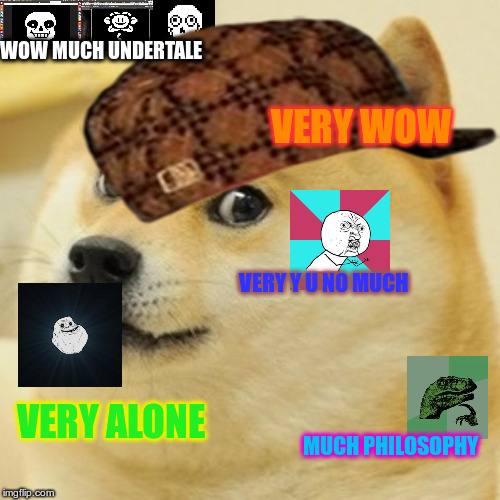 Doge Meme | WOW MUCH UNDERTALE; VERY WOW; VERY Y U NO MUCH; VERY ALONE; MUCH PHILOSOPHY | image tagged in memes,doge,scumbag | made w/ Imgflip meme maker
