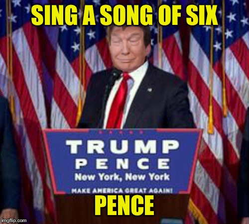 A Pocket Full of Rye | SING A SONG OF SIX; PENCE | image tagged in 10-trump win,memes | made w/ Imgflip meme maker