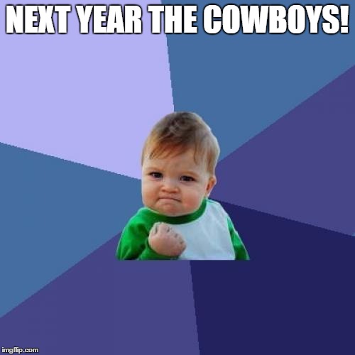 Success Kid Meme | NEXT YEAR THE COWBOYS! | image tagged in memes,success kid | made w/ Imgflip meme maker
