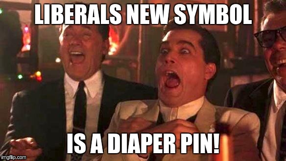GOODFELLAS LAUGHING SCENE, HENRY HILL | LIBERALS NEW SYMBOL; IS A DIAPER PIN! | image tagged in goodfellas laughing scene henry hill | made w/ Imgflip meme maker