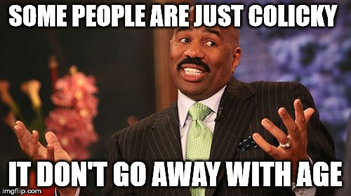 Steve Harvey Meme | SOME PEOPLE ARE JUST COLICKY IT DON'T GO AWAY WITH AGE | image tagged in memes,steve harvey | made w/ Imgflip meme maker