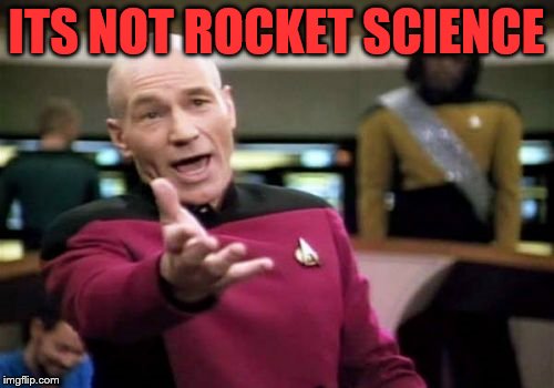 Picard Wtf Meme | ITS NOT ROCKET SCIENCE | image tagged in memes,picard wtf | made w/ Imgflip meme maker