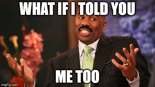 Steve Harvey Meme | WHAT IF I TOLD YOU ME TOO | image tagged in memes,steve harvey | made w/ Imgflip meme maker