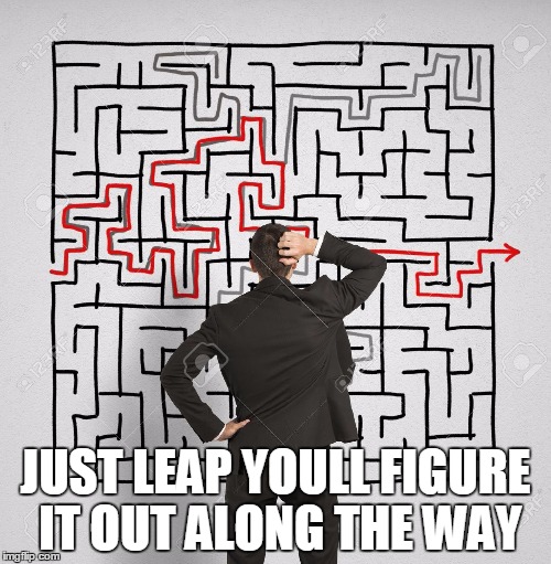JUST LEAP YOULL FIGURE IT OUT ALONG THE WAY | image tagged in maze runner | made w/ Imgflip meme maker