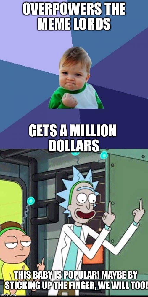 OVERPOWERS THE MEME LORDS; GETS A MILLION DOLLARS; THIS BABY IS POPULAR! MAYBE BY STICKING UP THE FINGER, WE WILL TOO! | image tagged in success kid | made w/ Imgflip meme maker