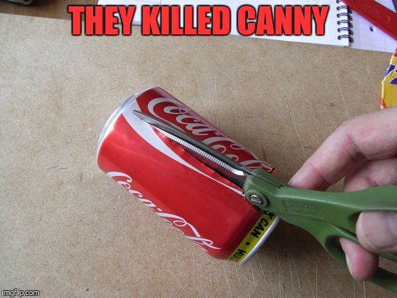 THEY KILLED CANNY | made w/ Imgflip meme maker
