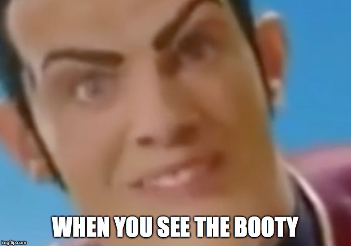 Robbie Saw Da Booty | image tagged in lazytown,robbie rotten,when you see the booty | made w/ Imgflip meme maker