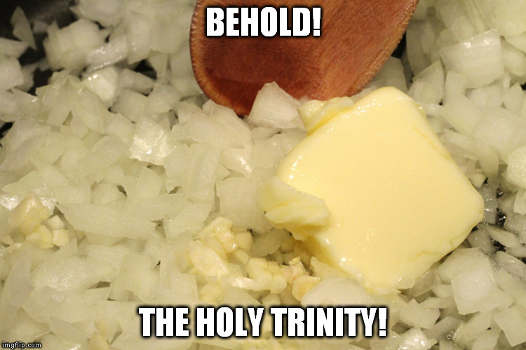 BEHOLD! THE HOLY TRINITY! | image tagged in the holy trinity of cooking | made w/ Imgflip meme maker