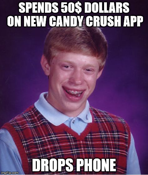 Bad Luck Brian Meme | SPENDS 50$ DOLLARS ON NEW CANDY CRUSH APP; DROPS PHONE | image tagged in memes,bad luck brian | made w/ Imgflip meme maker