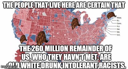 Well, We deplorables happen to provide these areas with food,oil,and gas.  | THE PEOPLE THAT LIVE HERE ARE CERTAIN THAT; THE 260 MILLION REMAINDER OF US, WHO THEY HAVN'T MET, ARE :OLD,WHITE,DRUNK,INTOLERANT,RACISTS. | image tagged in grow up | made w/ Imgflip meme maker
