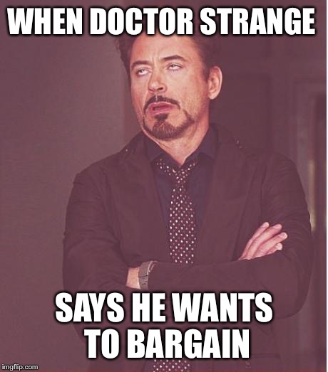 Dormammu be like  | WHEN DOCTOR STRANGE; SAYS HE WANTS TO BARGAIN | image tagged in memes,face you make robert downey jr,doctor strange | made w/ Imgflip meme maker