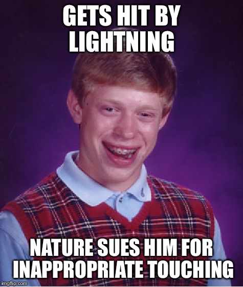 Bad Luck Brian Meme | GETS HIT BY LIGHTNING; NATURE SUES HIM FOR  INAPPROPRIATE TOUCHING | image tagged in memes,bad luck brian,nature,lightning | made w/ Imgflip meme maker