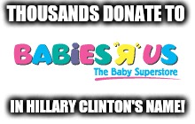 UHWAAAAHH!! | THOUSANDS DONATE TO; IN HILLARY CLINTON'S NAME! | image tagged in politics | made w/ Imgflip meme maker