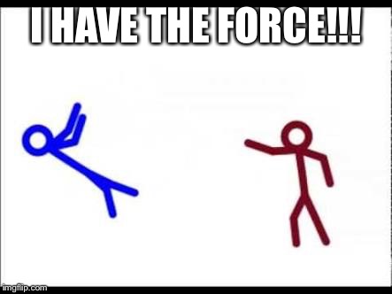 I HAVE THE FORCE!!! | image tagged in jedi | made w/ Imgflip meme maker