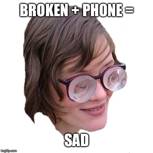 BROKEN + PHONE = SAD | made w/ Imgflip meme maker