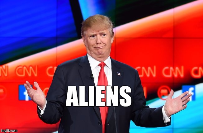 Donald Trump Confused | ALIENS | image tagged in donald trump confused | made w/ Imgflip meme maker