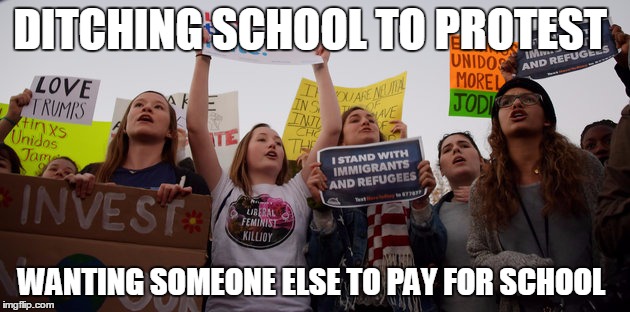 Being protected by the people they're protesting. Been there. Done that. Veteran. Got your back Mr. Pres-Elect! | DITCHING SCHOOL TO PROTEST; WANTING SOMEONE ELSE TO PAY FOR SCHOOL | image tagged in liberaldouchebags,liberals,election,political | made w/ Imgflip meme maker