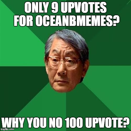 High Expectation Asian Dad | ONLY 9 UPVOTES FOR OCEANBMEMES? WHY YOU NO 100 UPVOTE? | image tagged in high expectation asian dad | made w/ Imgflip meme maker