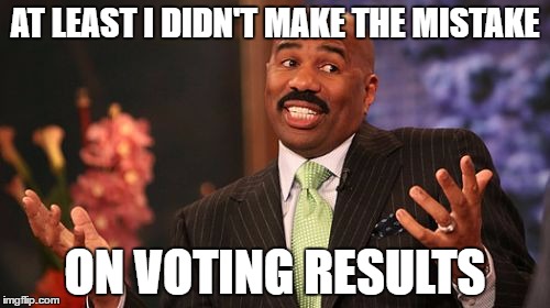 Steve Harvey | AT LEAST I DIDN'T MAKE THE MISTAKE; ON VOTING RESULTS | image tagged in memes,steve harvey | made w/ Imgflip meme maker