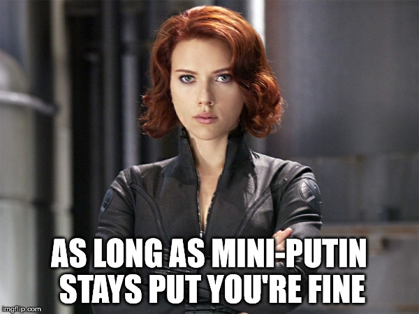 Black Widow - Not Impressed | AS LONG AS MINI-PUTIN STAYS PUT YOU'RE FINE | image tagged in black widow - not impressed | made w/ Imgflip meme maker