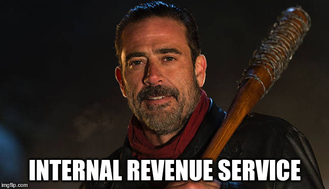 IRS | INTERNAL REVENUE SERVICE | image tagged in negan,irs,govt | made w/ Imgflip meme maker