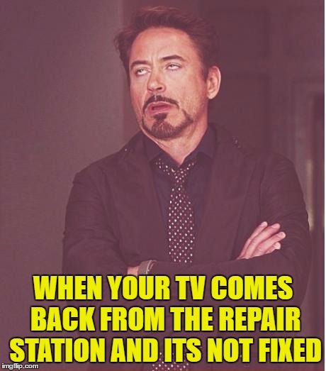 This Face When It takes 3 Weeks And  Doesnt  Work After Hooking It Up ALong With A Few Choice Words ! | WHEN YOUR TV COMES BACK FROM THE REPAIR STATION AND ITS NOT FIXED | image tagged in memes,face you make robert downey jr | made w/ Imgflip meme maker