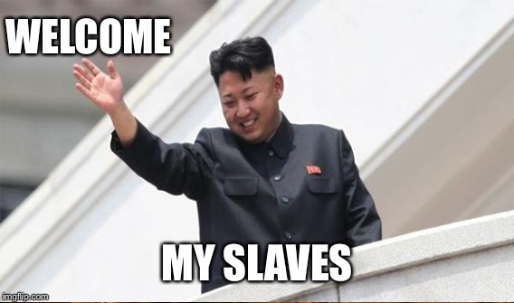 WELCOME MY SLAVES | made w/ Imgflip meme maker