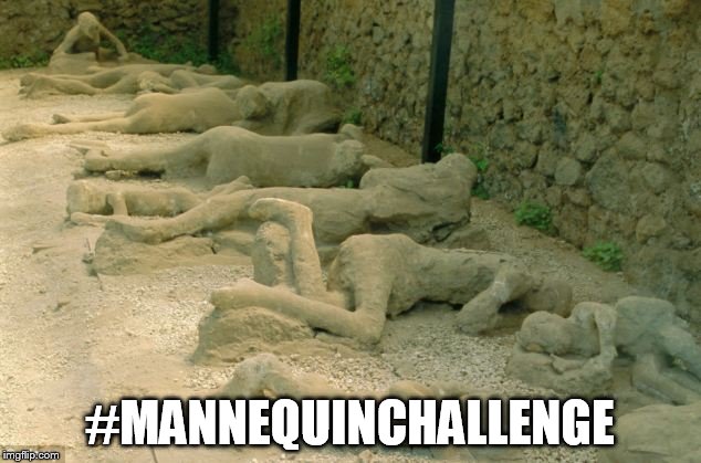 as old as 79AD | #MANNEQUINCHALLENGE | image tagged in mennequinchallenge | made w/ Imgflip meme maker