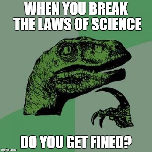 Philosoraptor Meme | WHEN YOU BREAK THE LAWS OF SCIENCE; DO YOU GET FINED? | image tagged in memes,philosoraptor | made w/ Imgflip meme maker